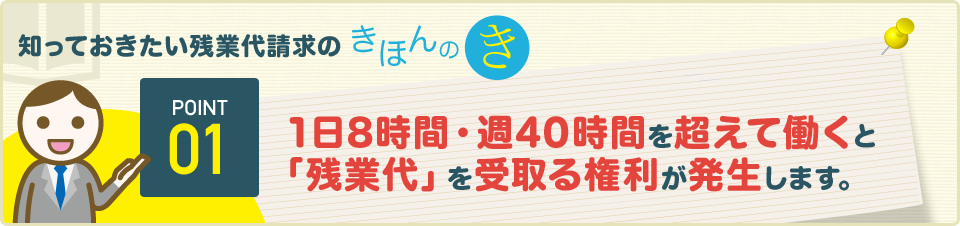 1日8時間・週40時間を超えて働くと「残業代」を受取る権利が発生します。