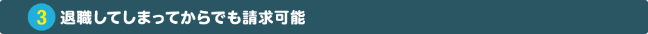 退職してしまってからでも請求可能